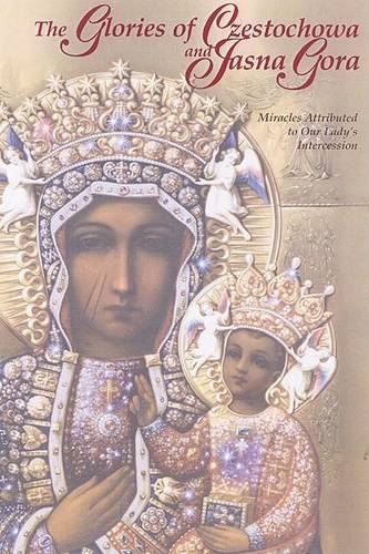The Glories of Czestochowa and Jasna Gora: Miracles Attributed to Our Lady's Intercession  by Our Lady of Czestochowa Foundation at Abbey's Bookshop, 
