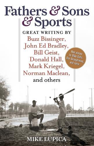 Fathers & Sons & Sports: Great Writing by Buzz Bissinger, John Ed Bradley, Bill Geist, Donald Hall, Mark Kriegel, Norman Maclean, and others  by Mike Lupica at Abbey's Bookshop, 