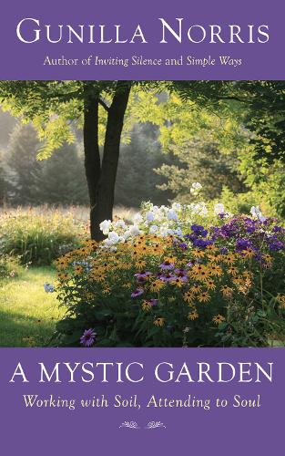 A Mystic Garden: Working with Soil, Attending to Soul  by Gunilla Norris at Abbey's Bookshop, 