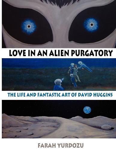Love in an Alien Purgatory: The Life and Fantastic Art of David Huggins  by Farah Yurdozu at Abbey's Bookshop, 