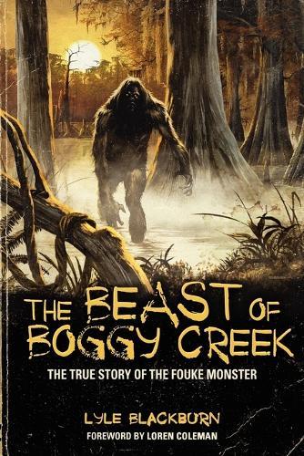 THE Beast of Boggy Creek: The True Story of the Fouke Monster  by Lyle Blackburn at Abbey's Bookshop, 