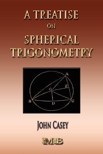 A Treatise On Spherical Trigonometry - Its Application To Geodesy And Astronomy  by John Casey at Abbey's Bookshop, 