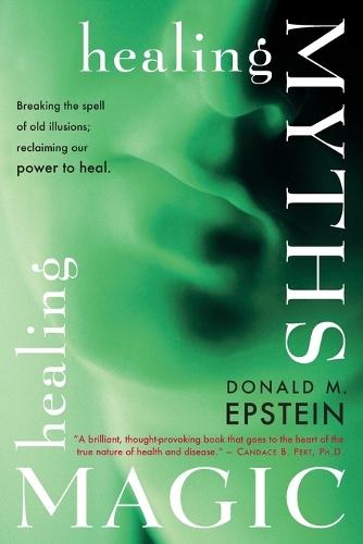 Healing Myths, Healing Magic: Breaking the Spell of Old Illusions; Reclaiming Our Power to Heal  by Donald M Epstein at Abbey's Bookshop, 