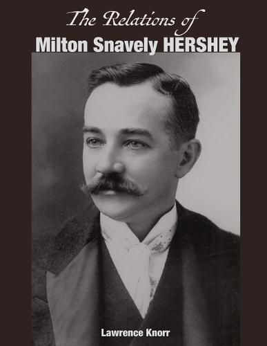 The Relations of Milton Snavely Hershey  by Lawrence Knorr at Abbey's Bookshop, 