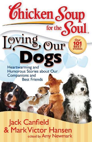 Chicken Soup for the Soul: Loving Our Dogs: Heartwarming and Humorous Stories about our Companions and Best Friends  by Jack Canfield at Abbey's Bookshop, 