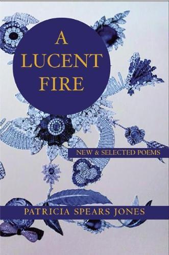 A Lucent Fire: New and Selected Poems  by Patricia Spears Jones at Abbey's Bookshop, 