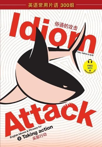 Idiom Attack Vol. 3 - English Idioms & Phrases for Taking Action (Sim. Chinese): &#25112;&#32988;&#35789;&#32452;&#25915;&#20987; 3 - &#37319;&#21462;&#34892;&#21160;  by Peter Nicholas Liptak at Abbey's Bookshop, 