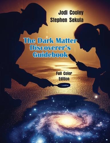 The Dark Matter Discoverer's Guidebook: Exploring WIMPs, Axion-Like Particles, and the Dark Sector  by Jodi Cooley at Abbey's Bookshop, 