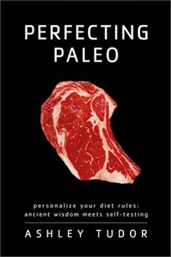 Perfecting Paleo: Personalize Your Diet Rules: Ancient Wisdom Meets Self-Testing  by Ashley Tudor at Abbey's Bookshop, 