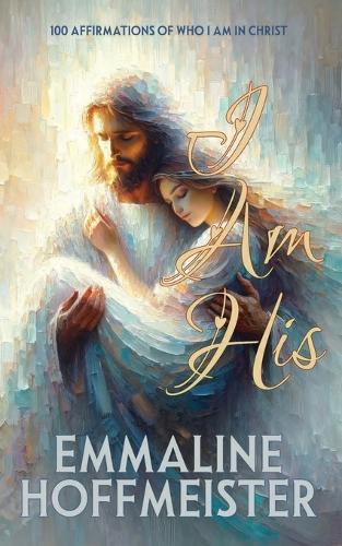 I Am His: 100 Affirmations of Who I Am in Christ (Non-Denominational Christian-King James Version of the Bible)  by Emmaline Hoffmeister at Abbey's Bookshop, 