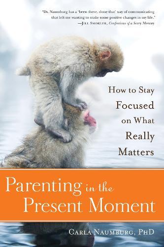 Parenting in the Present Moment: How to Stay Focused on What Really Matters  by Carla Naumburg at Abbey's Bookshop, 