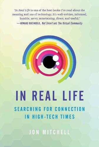 In Real Life: Searching for Connection in High-Tech Times  by Jon Mitchell at Abbey's Bookshop, 