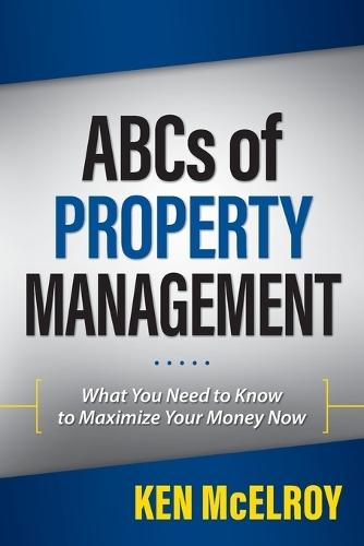The ABCs of Property Management: What You Need to Know to Maximize Your Money Now  by Ken McElroy at Abbey's Bookshop, 