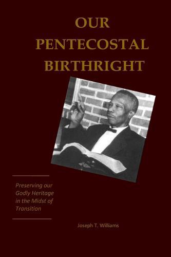 Our Pentecostal Birthright: Preserving our Godly Heritage in the Midst of Transition  by Joseph T Williams at Abbey's Bookshop, 