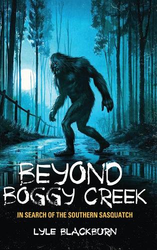 Beyond Boggy Creek: In Search of the Southern Sasquatch  by Lyle Blackburn at Abbey's Bookshop, 