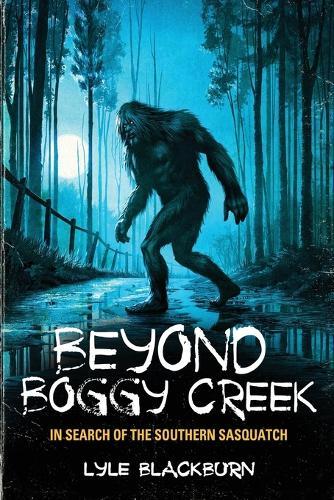 Beyond Boggy Creek: In Search of the Southern Sasquatch  by Lyle Blackburn at Abbey's Bookshop, 
