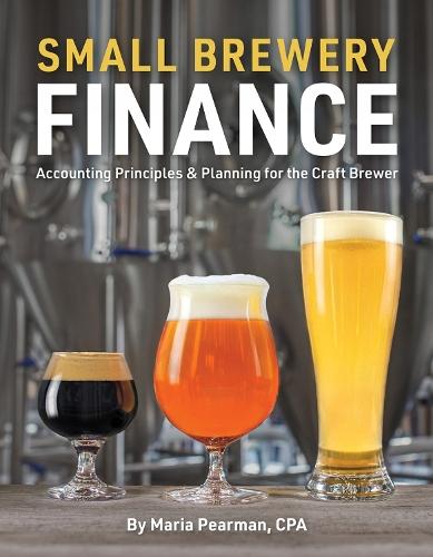 Small Brewery Finance: Accounting Principles and Planning for the Craft Brewer  by Maria Pearman at Abbey's Bookshop, 