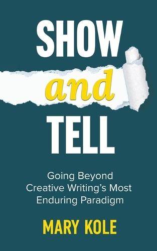 Show and Tell: Going Beyond Creative Writing's Most Enduring Paradigm: Going  by Mary Kole at Abbey's Bookshop, 