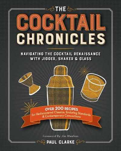 The Cocktail Chronicles: Navigating the Cocktail Renaissance with Jigger, Shaker & Glass  by Paul Clarke at Abbey's Bookshop, 