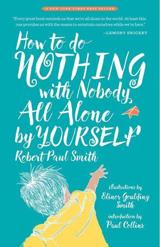 How to Do Nothing with Nobody All Alone by Yourself: A Timeless Activity Guide to Self-Reliant Play and Joyful Solitude  by Robert Paul Smith at Abbey's Bookshop, 