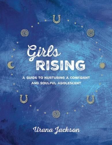 Girls Rising: A Guide to Nurturing a Confident and Soulful Adolescent  by Urana Jackson at Abbey's Bookshop, 