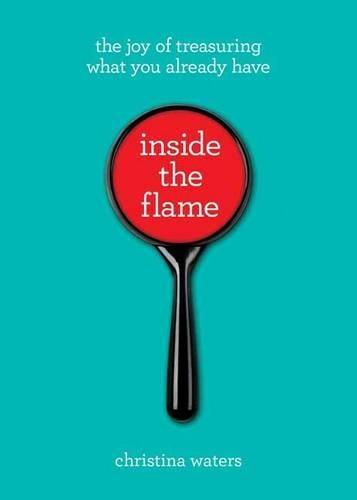 Inside the Flame: The Joy of Treasuring What You Already Have  by Christina Waters at Abbey's Bookshop, 