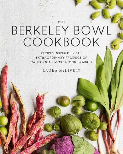 The Berkeley Bowl Cookbook: Recipes Inspired by the Extraordinary Produce of California's Most Iconic Market  by Laura McLively at Abbey's Bookshop, 
