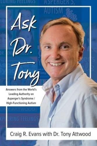 Ask Dr. Tony: Answers from the World's Leading Authority on Asperger's Syndrome/High-Functioning Autism