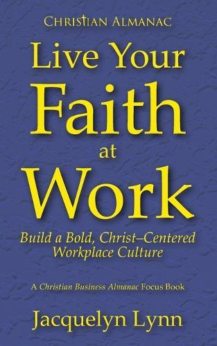 Live Your Faith at Work: Build a Bold, Christ-Centered Workplace Culture
