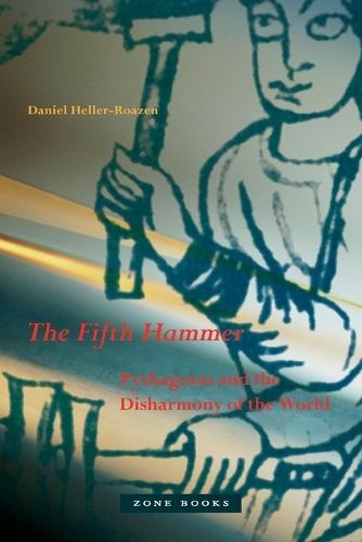 The Fifth Hammer: Pythagoras and the Disharmony of the World  by Daniel Heller-Roazen (Princeton University) at Abbey's Bookshop, 
