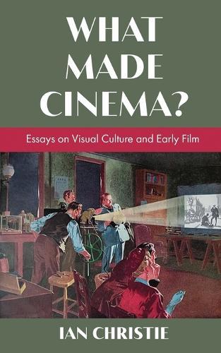 What Made Cinema? Essays on Visual Culture and Early Film  by Ian Christie at Abbey's Bookshop, 