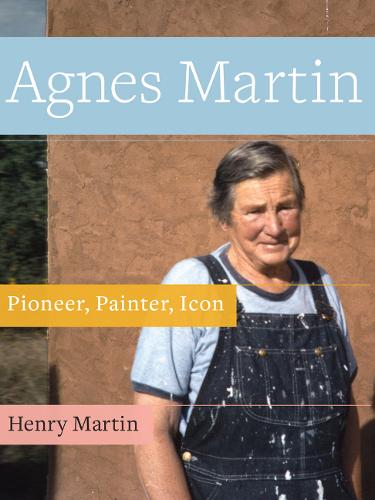 Agnes Martin: Pioneer, Painter, Icon  by Henry Martin at Abbey's Bookshop, 