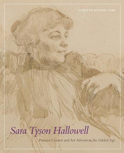 Sara Tyson Hallowell: Pioneer Curator and Art Advisor in the Gilded Age  by Carolyn Kinder Carr (Carolyn Kinder Carr) at Abbey's Bookshop, 