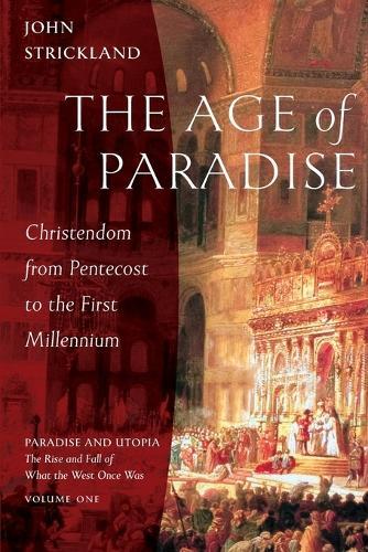 The Age of Paradise: Christendom from Pentecost to the First Millennium  by John Strickland at Abbey's Bookshop, 