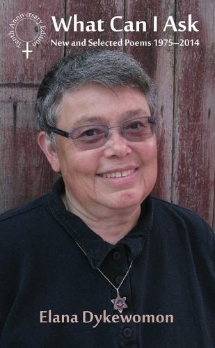 What Can I Ask: New and Selected Poems 1975-2014  by Elana Dykewomon at Abbey's Bookshop, 