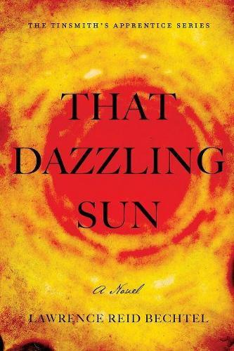 That Dazzling Sun: Book 2 in The Tinsmith's Apprentice series  by Lawrence Reid Bechtel at Abbey's Bookshop, 