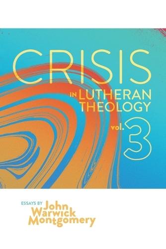 Crisis in Lutheran Theology, Vol. 3: The Validity and Relevance of Historic Lutheranism vs. Its Contemporary Rivals  by Dr. John Warwick Montgomery at Abbey's Bookshop, 