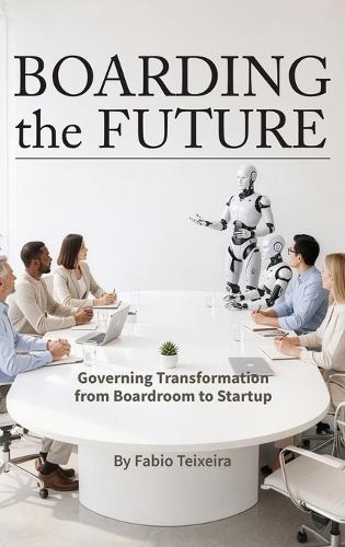 Boarding the Future: Governing Transformation from Boardroom to Startup  by Fabio Teixeira at Abbey's Bookshop, 