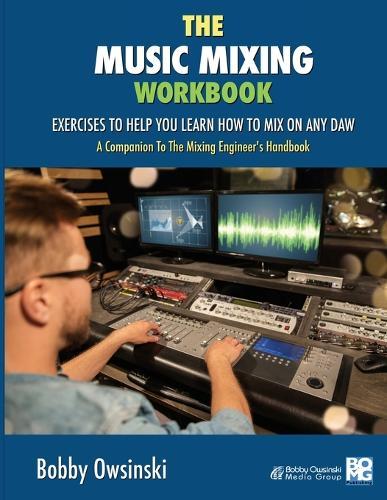 The Music Mixing Workbook: Exercises to Help You Learn How to Mix on
