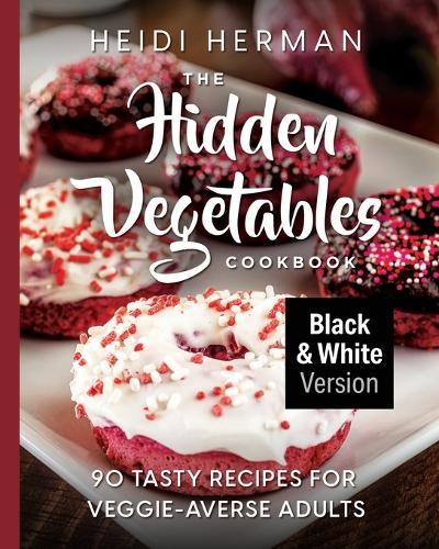 The Hidden Vegetables Cookbook: 90 Tasty Recipes for Veggie-Averse Adults B&W Version  by Heidi Herman at Abbey's Bookshop, 