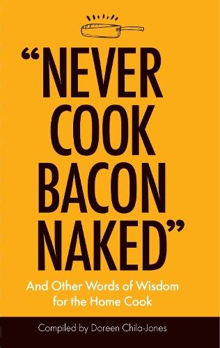 “Never Cook Bacon Naked”: And Other Words of Wisdom for the Home Cook  by Doreen Chila-Jones at Abbey's Bookshop, 