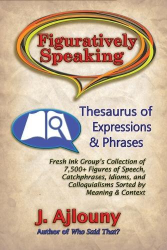 Figuratively Speaking: Thesaurus of Expressions & Phrases  by J Ajlouny at Abbey's Bookshop, 