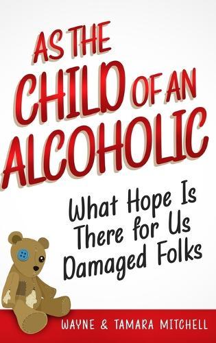 As the Child of an Alcoholic: What Hope Is There for Us Damaged Folks?  by Wayne Mitchell at Abbey's Bookshop, 