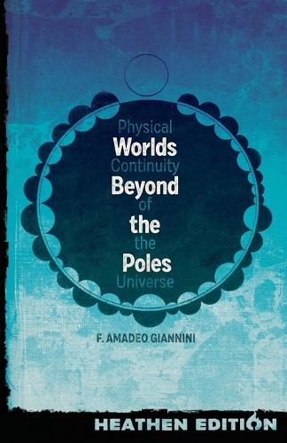 Worlds Beyond the Poles (Heathen Edition): Physical Continuity of the Universe  by Francis Amadeo Giannini at Abbey's Bookshop, 