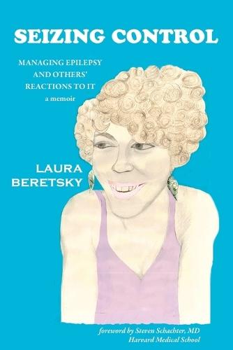 Seizing Control: managing epilepsy and others' reactions to it - a memoir