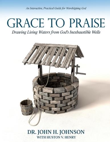 Grace to Praise: An Interactive, Practical Guide for Worshipping God  by John H Johnson at Abbey's Bookshop, 