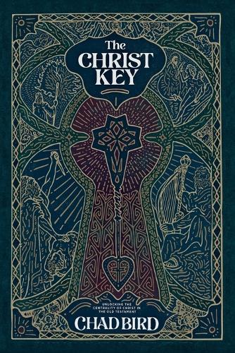 The Christ Key: Unlocking the Centrality of Christ in the Old Testament  by Chad Bird at Abbey's Bookshop, 