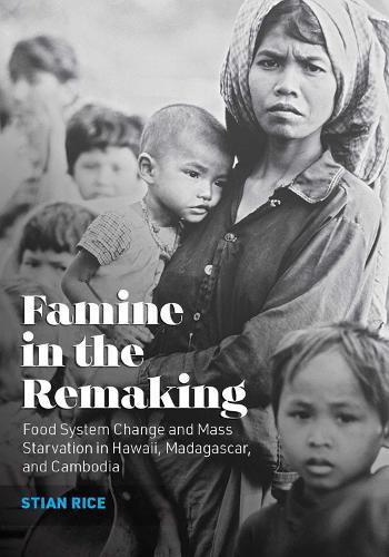 Famine in the Remaking: Food System Change and Mass Starvation in Hawaii, Madagascar, and Cambodia  by Stian Rice at Abbey's Bookshop, 