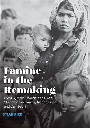 Famine in the Remaking: Food System Change and Mass Starvation in Hawaii, Madagascar, and Cambodia  by Stian Rice at Abbey's Bookshop, 