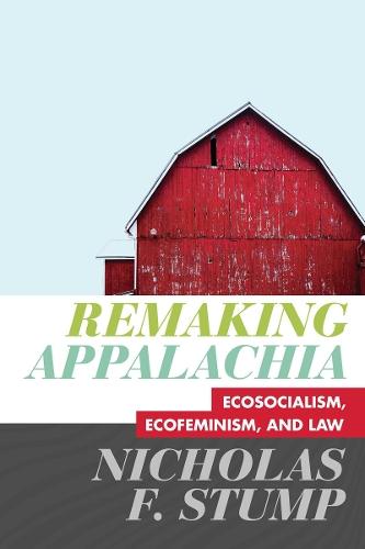 Remaking Appalachia: Ecosocialism, Ecofeminism, and Law  by Nicholas F. Stump at Abbey's Bookshop, 